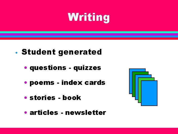 Writing • Student generated • questions - quizzes • poems - index cards •