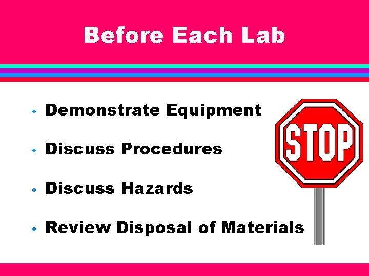 Before Each Lab • Demonstrate Equipment • Discuss Procedures • Discuss Hazards • Review
