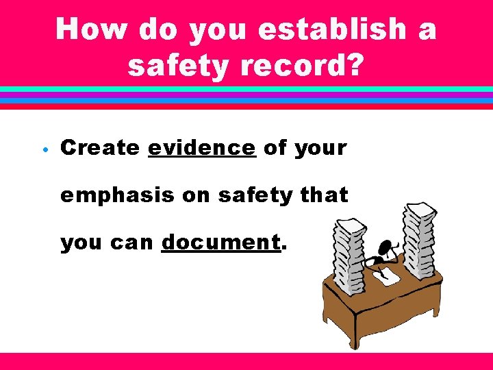 How do you establish a safety record? • Create evidence of your emphasis on