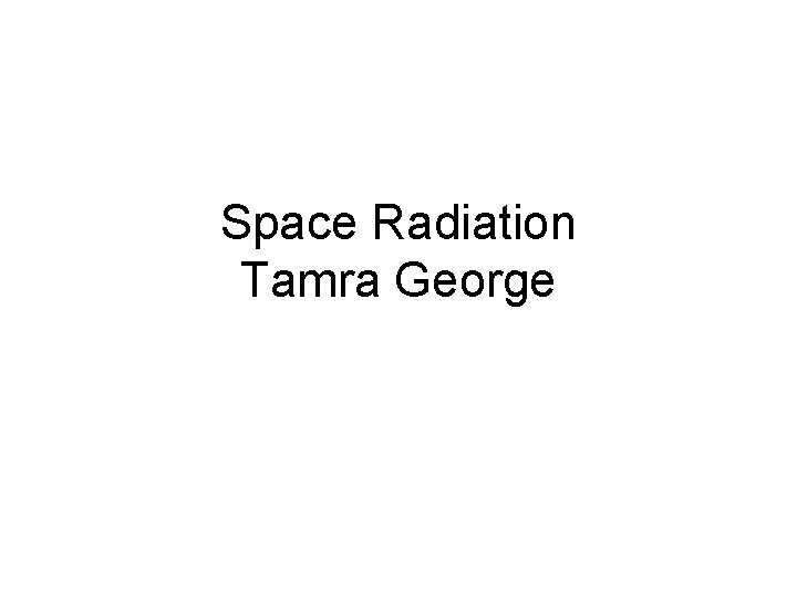 Space Radiation Tamra George 