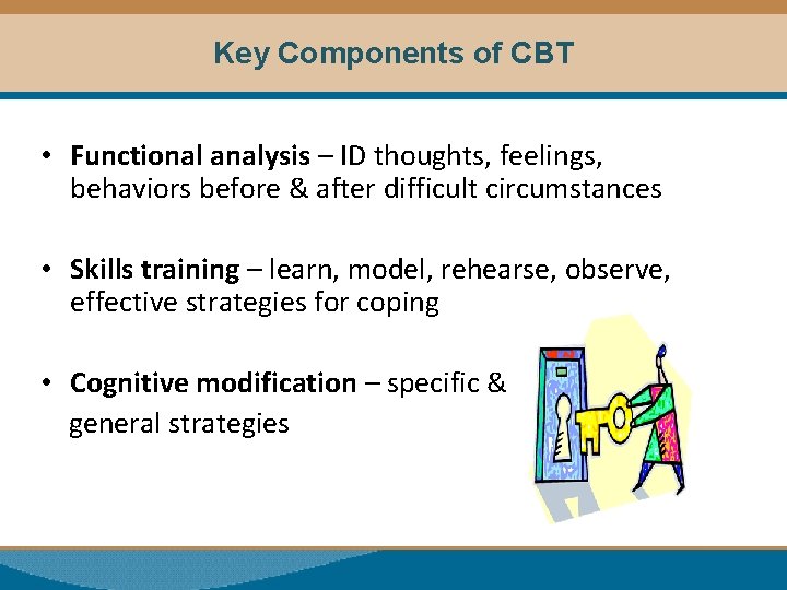 Key Components of CBT • Functional analysis – ID thoughts, feelings, behaviors before &