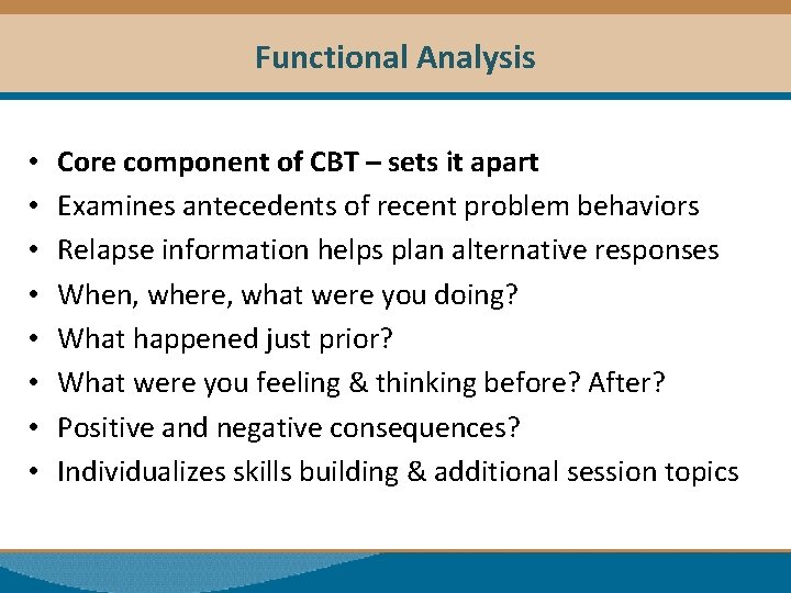 Functional Analysis • • Core component of CBT – sets it apart Examines antecedents