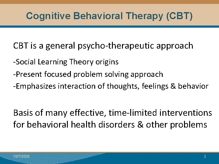 Cognitive Behavioral Therapy (CBT) CBT is a general psycho-therapeutic approach -Social Learning Theory origins