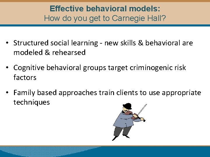 Effective behavioral models: How do you get to Carnegie Hall? • Structured social learning