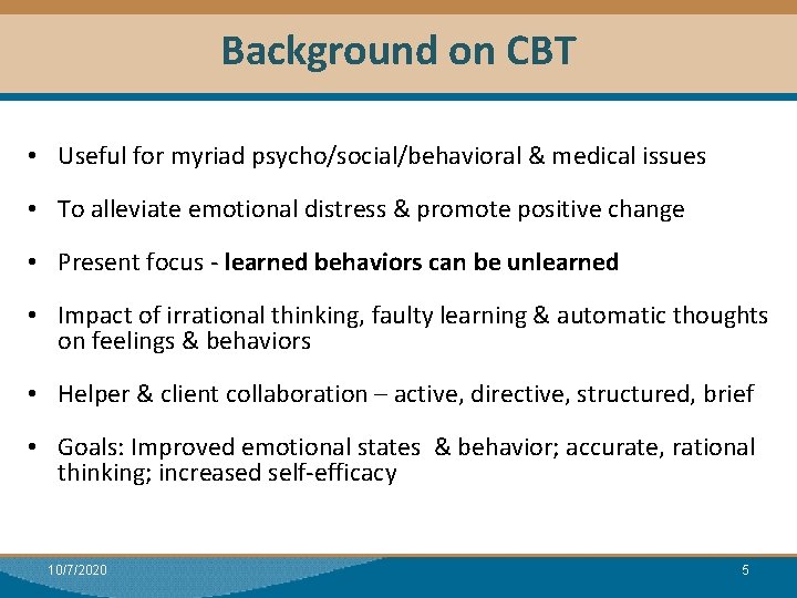  Background on CBT • Useful for myriad psycho/social/behavioral & medical issues • To