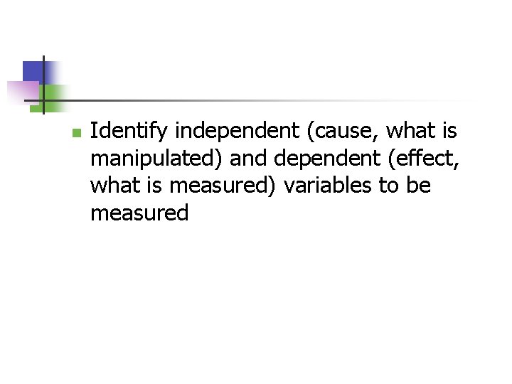 n Identify independent (cause, what is manipulated) and dependent (effect, what is measured) variables