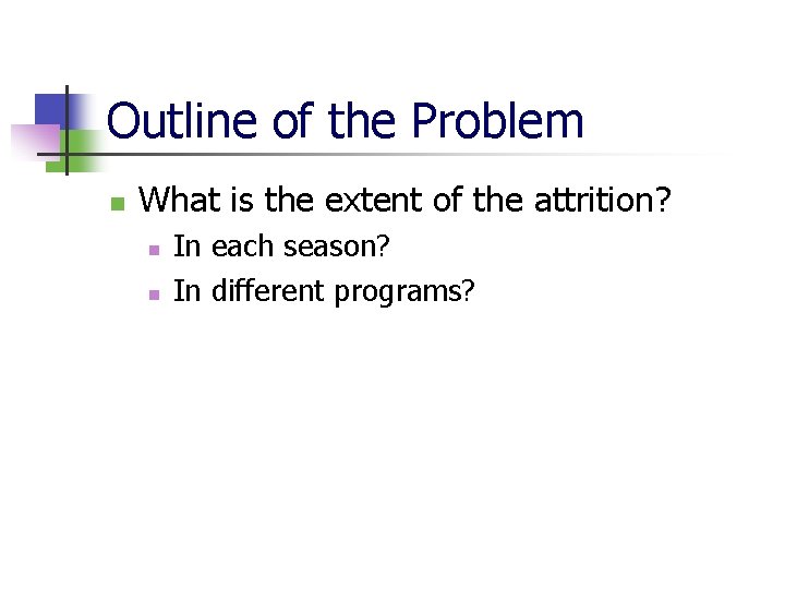 Outline of the Problem n What is the extent of the attrition? n n