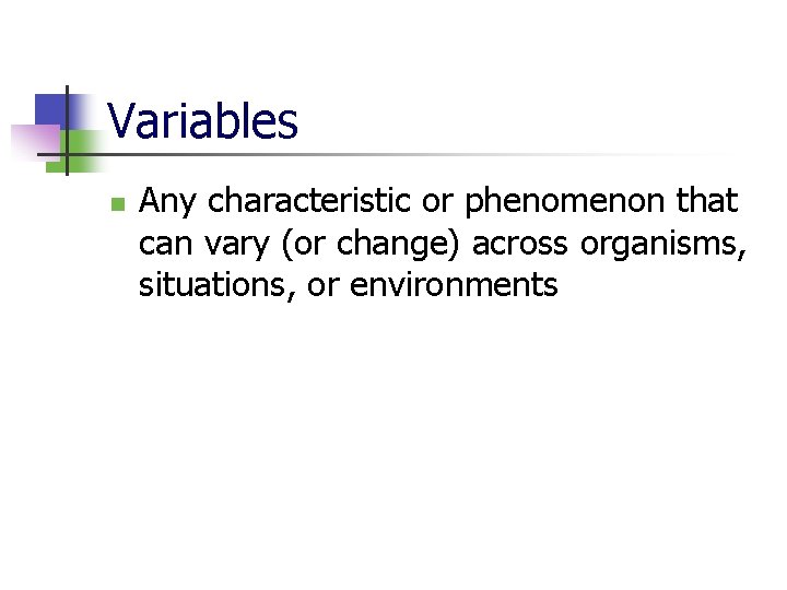 Variables n Any characteristic or phenomenon that can vary (or change) across organisms, situations,