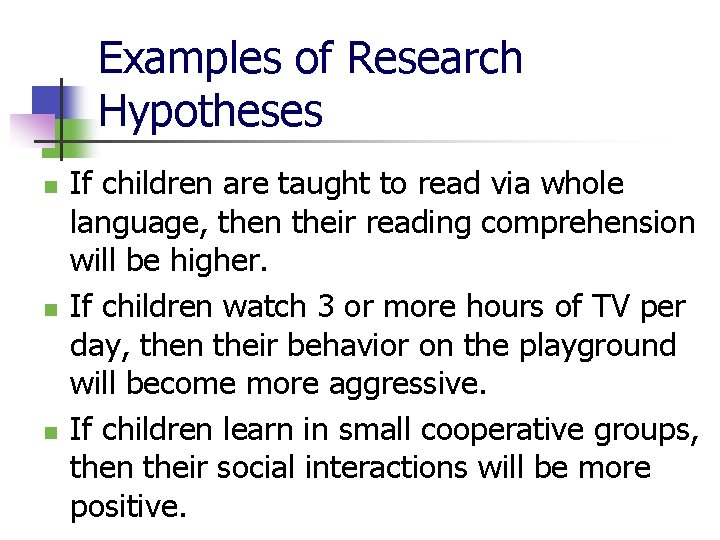 Examples of Research Hypotheses n n n If children are taught to read via