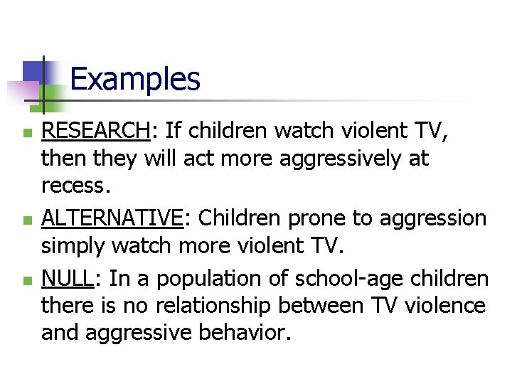 Examples n n n RESEARCH: If children watch violent TV, then they will act