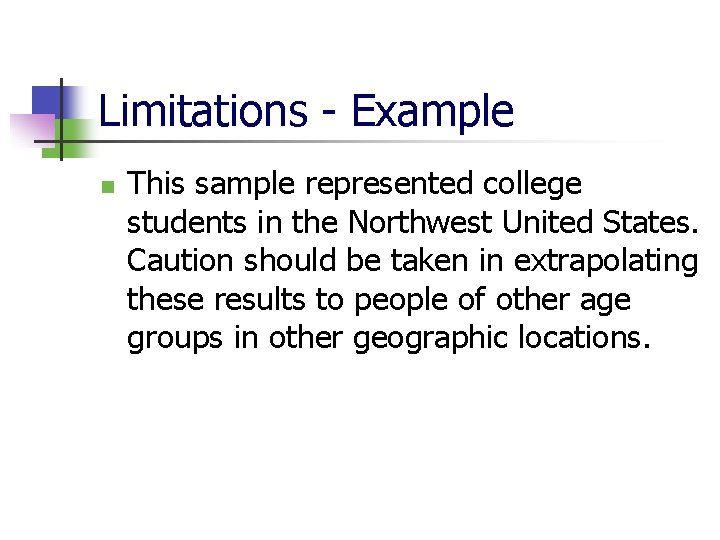 Limitations - Example n This sample represented college students in the Northwest United States.