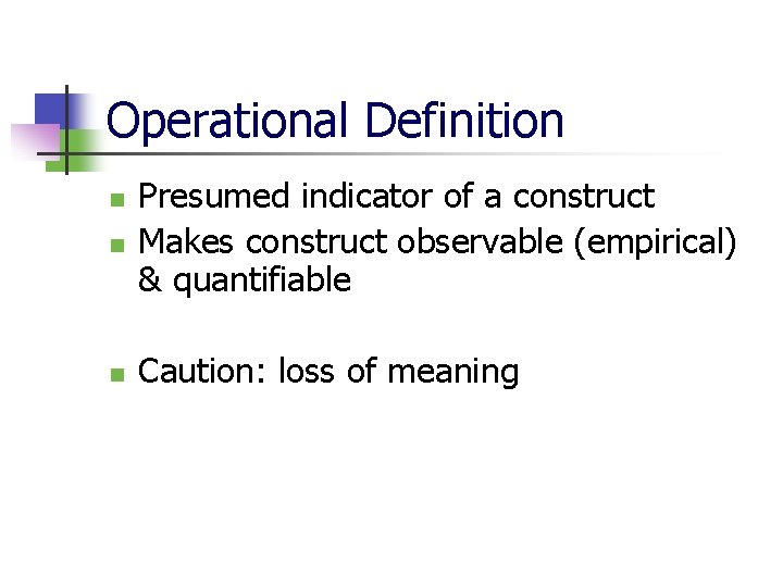 Operational Definition n Presumed indicator of a construct Makes construct observable (empirical) & quantifiable
