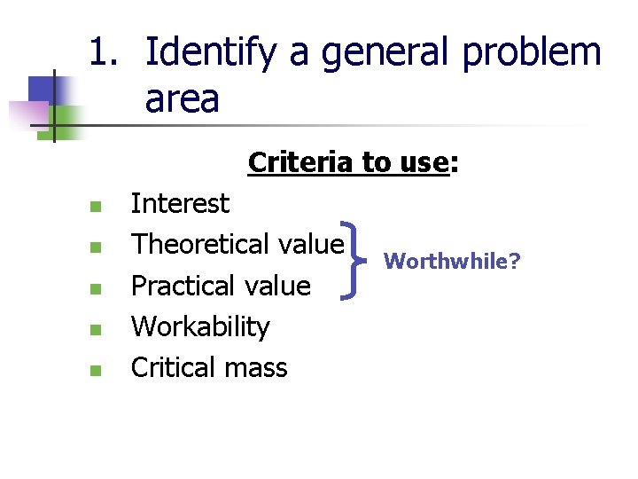 1. Identify a general problem area Criteria to use: n n n Interest Theoretical