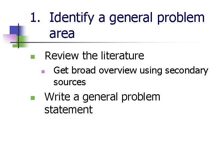 1. Identify a general problem area n Review the literature n n Get broad