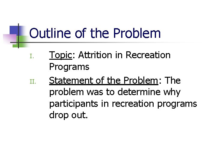 Outline of the Problem I. II. Topic: Attrition in Recreation Programs Statement of the