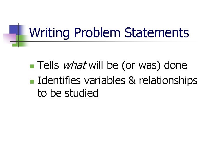 Writing Problem Statements Tells what will be (or was) done n Identifies variables &
