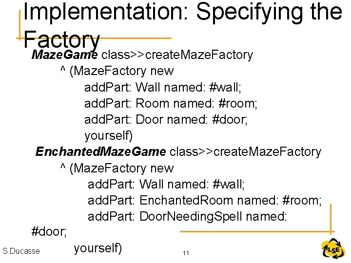 Implementation: Specifying the Factory Maze. Game class>>create. Maze. Factory ^ (Maze. Factory new add.