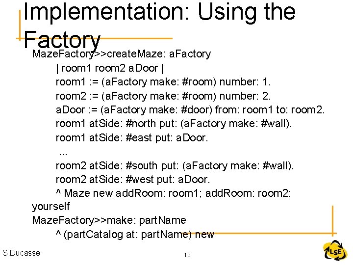 Implementation: Using the Factory Maze. Factory>>create. Maze: a. Factory | room 1 room 2