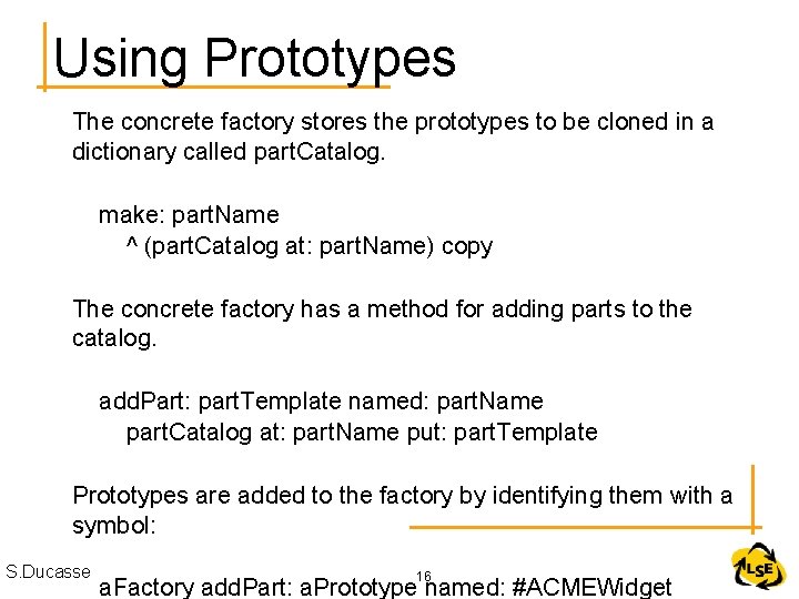 Using Prototypes The concrete factory stores the prototypes to be cloned in a dictionary