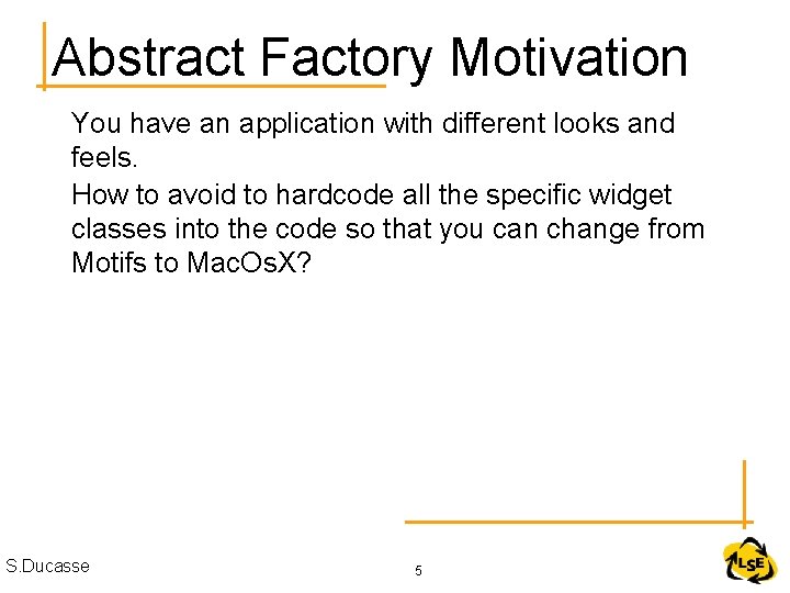 Abstract Factory Motivation You have an application with different looks and feels. How to