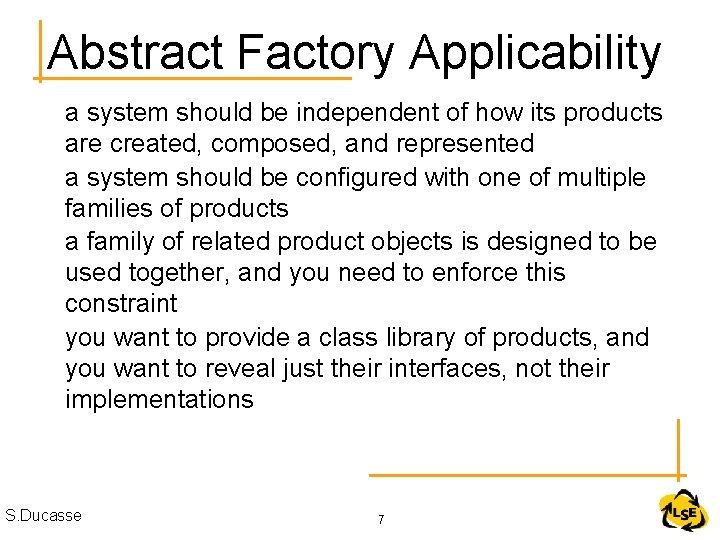 Abstract Factory Applicability a system should be independent of how its products are created,
