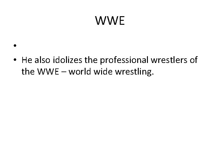 WWE • • He also idolizes the professional wrestlers of the WWE – world