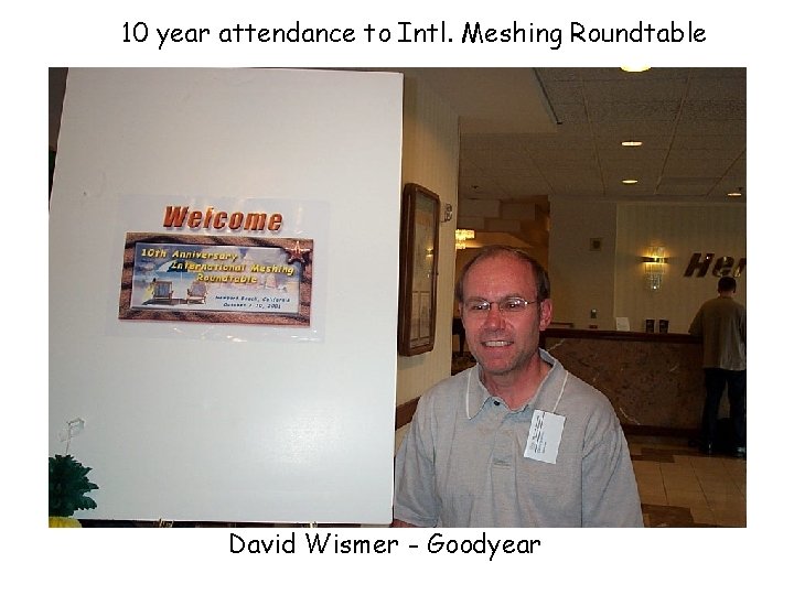 10 year attendance to Intl. Meshing Roundtable David Wismer - Goodyear 