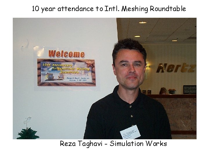 10 year attendance to Intl. Meshing Roundtable Reza Taghavi - Simulation Works 