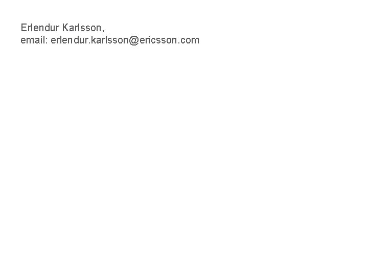Erlendur Karlsson, email: erlendur. karlsson@ericsson. com 
