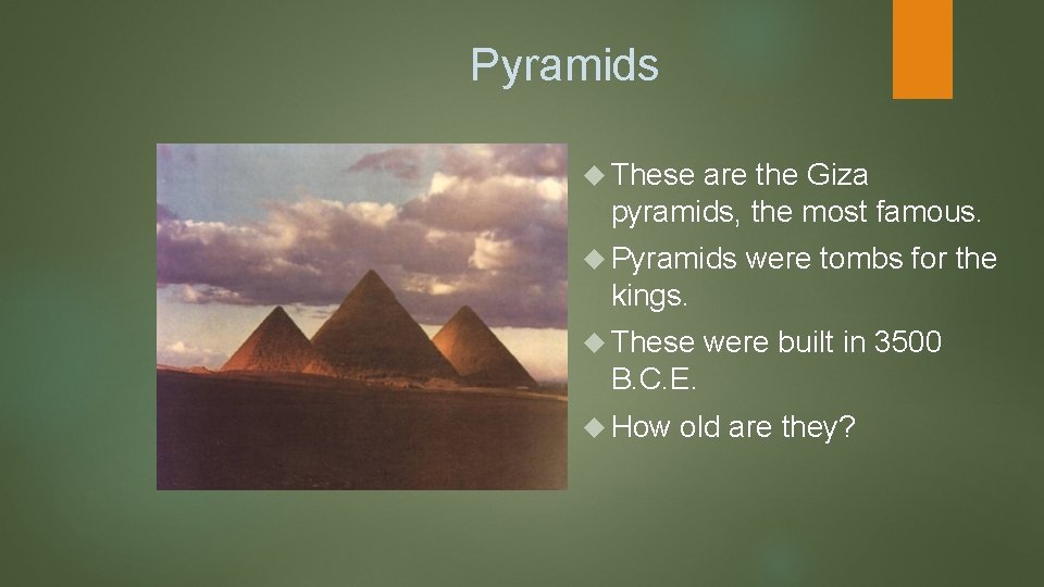 Pyramids These are the Giza pyramids, the most famous. Pyramids were tombs for the