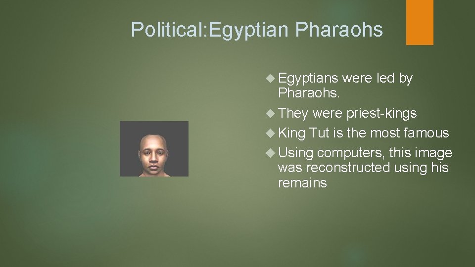 Political: Egyptian Pharaohs Egyptians were led by Pharaohs. They were priest-kings King Tut is