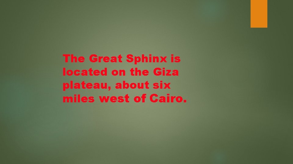 The Great Sphinx is located on the Giza plateau, about six miles west of