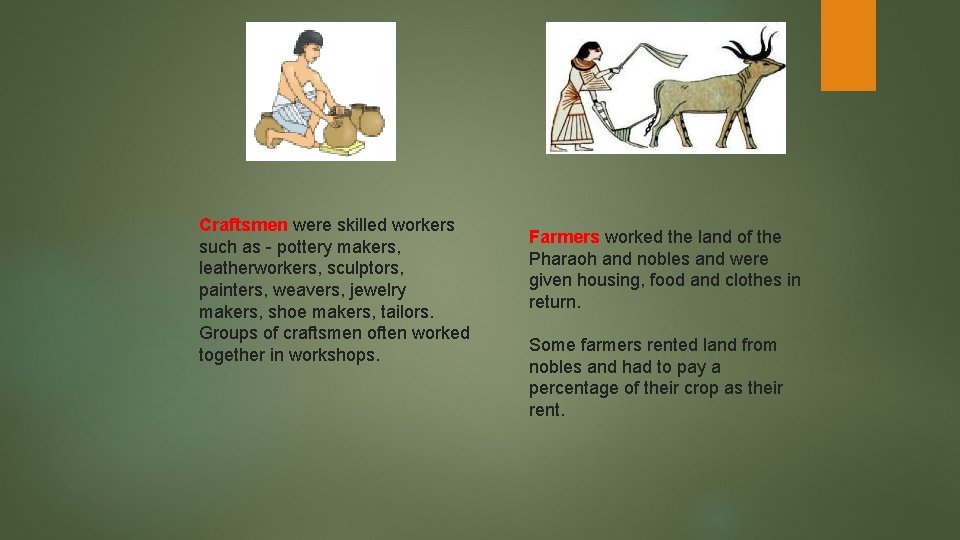 Craftsmen were skilled workers such as - pottery makers, leatherworkers, sculptors, painters, weavers, jewelry