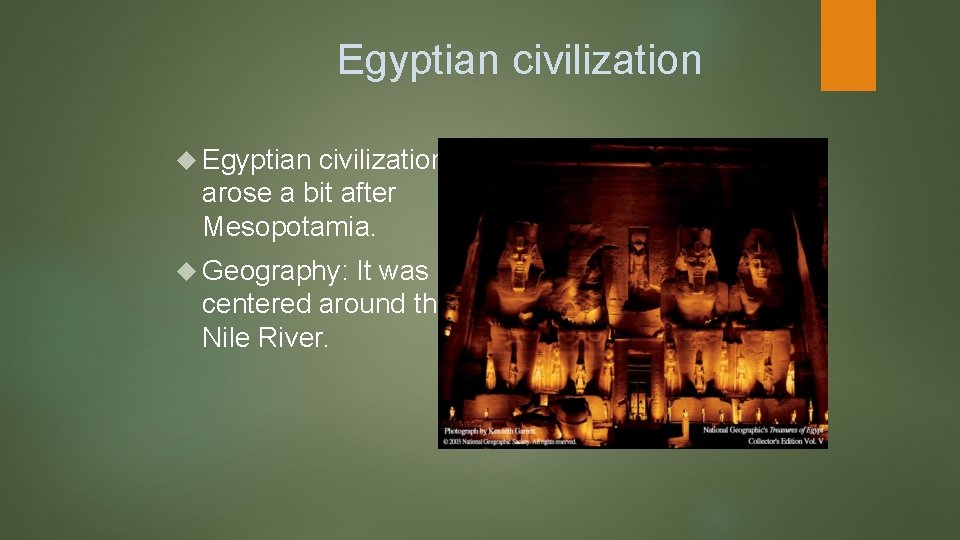 Egyptian civilization arose a bit after Mesopotamia. Geography: It was centered around the Nile