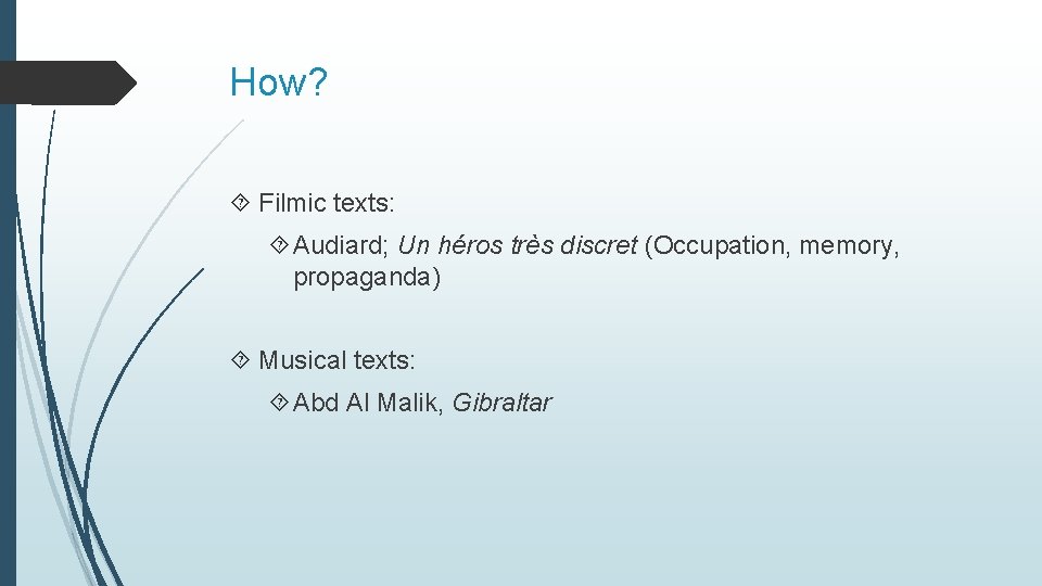 How? Filmic texts: Audiard; Un héros très discret (Occupation, memory, propaganda) Musical texts: Abd