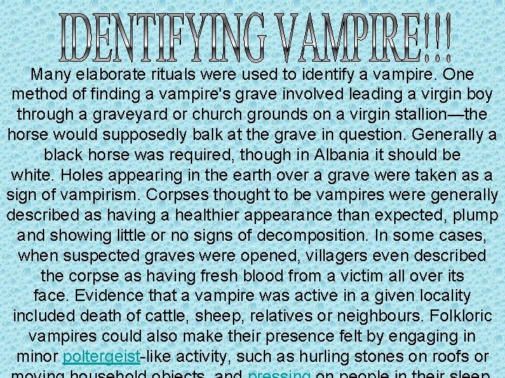 Many elaborate rituals were used to identify a vampire. One method of finding a