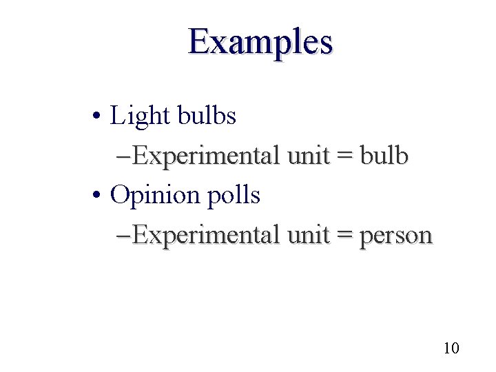 Examples • Light bulbs – Experimental unit = bulb • Opinion polls – Experimental