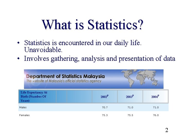 What is Statistics? • Statistics is encountered in our daily life. Unavoidable. • Involves