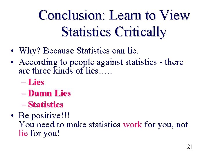 Conclusion: Learn to View Statistics Critically • Why? Because Statistics can lie. • According