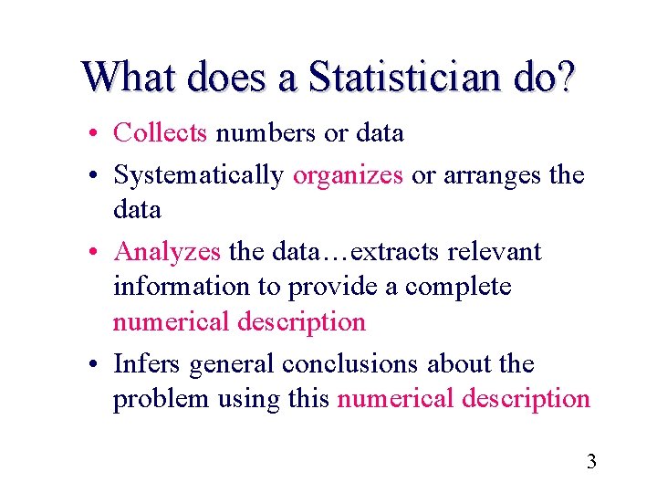 What does a Statistician do? • Collects numbers or data • Systematically organizes or