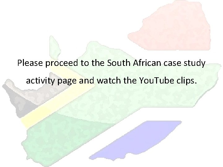 Please proceed to the South African case study activity page and watch the You.