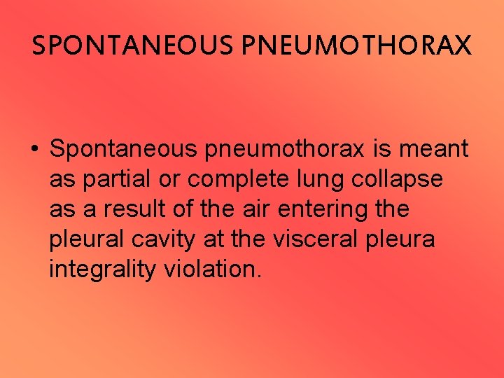 SPONTANEOUS PNEUMOTHORAX • Spontaneous pneumothorax is meant as partial or complete lung collapse as