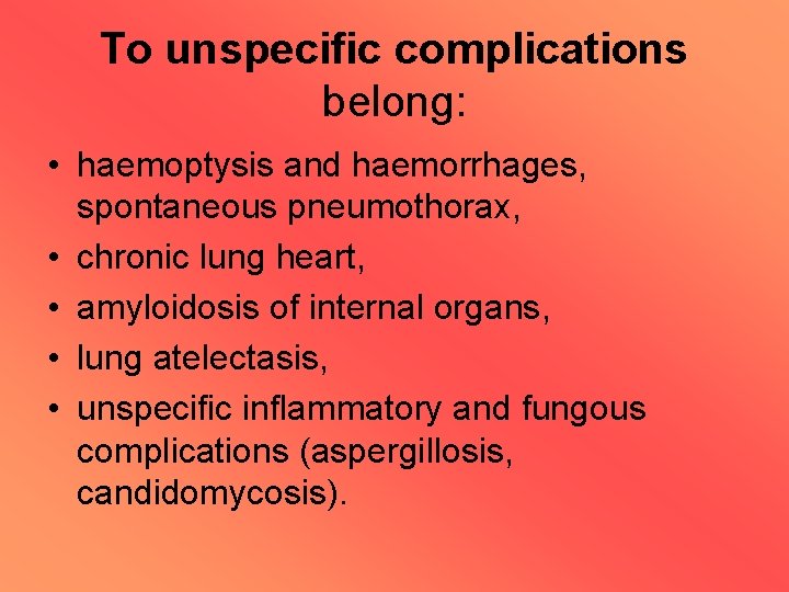 To unspecific complications belong: • haemoptysis and haemorrhages, spontaneous pneumothorax, • chronic lung heart,