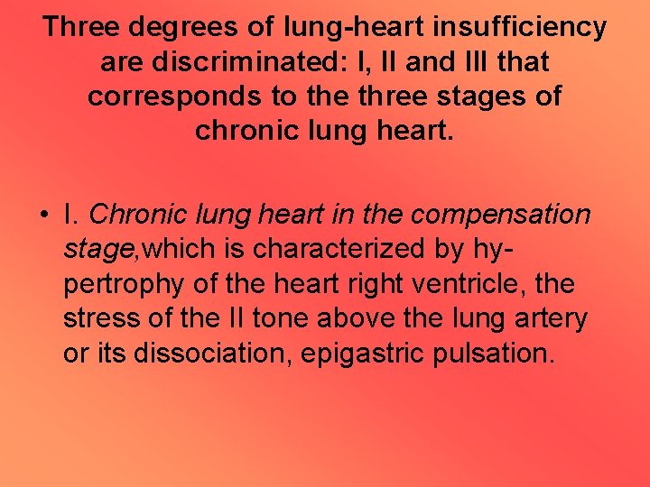 Three degrees of lung-heart insufficiency are discriminated: I, II and III that corresponds to