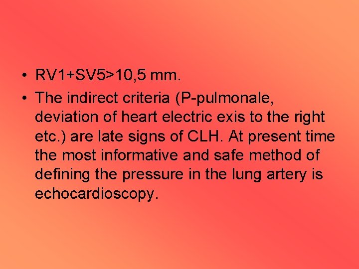  • RV 1+SV 5>10, 5 mm. • The indirect criteria (P-pulmonale, deviation of