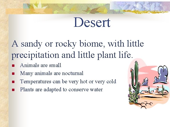 Desert A sandy or rocky biome, with little precipitation and little plant life. n