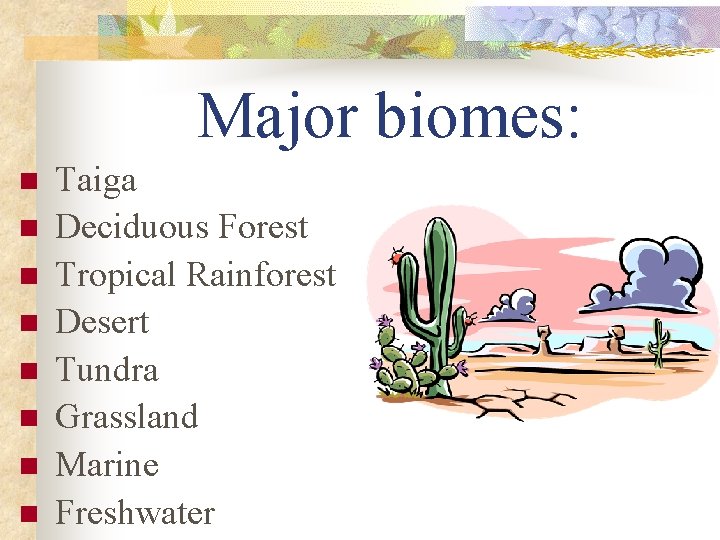 Major biomes: n n n n Taiga Deciduous Forest Tropical Rainforest Desert Tundra Grassland