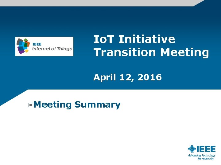 Io. T Initiative Transition Meeting April 12, 2016 Meeting Summary 