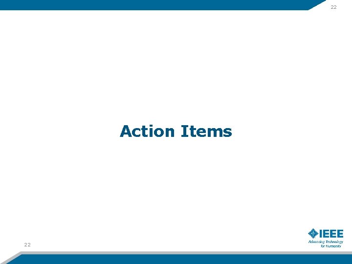 22 Action Items 22 