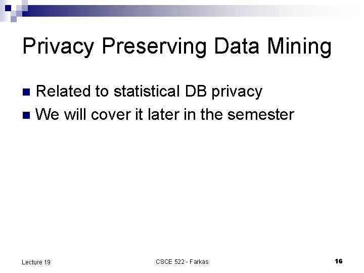 Privacy Preserving Data Mining Related to statistical DB privacy n We will cover it